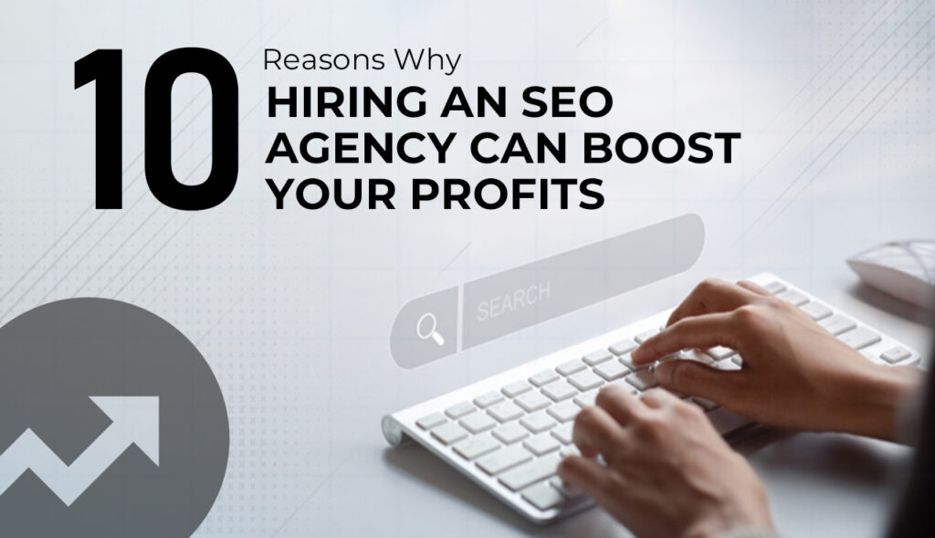 10 Reasons Why Hiring an SEO Agency Can Boost Your Profits