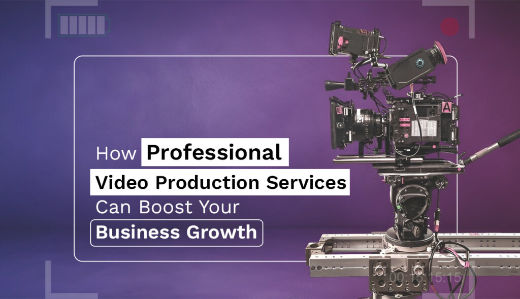 How Professional Video Production Services Can Boost Your Business Growth