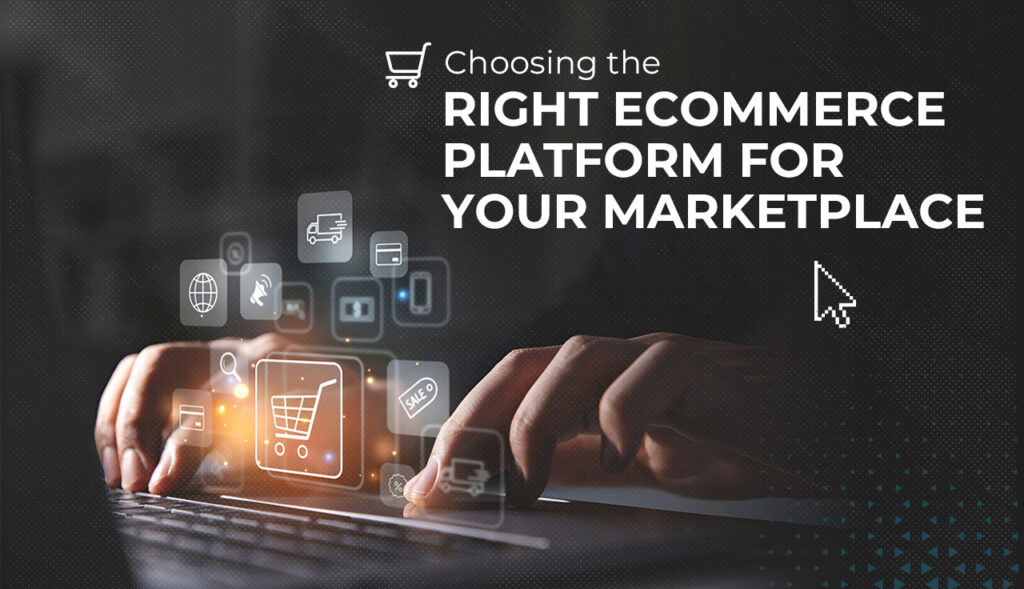 Choosing the Right eCommerce Platform for Your Marketplace